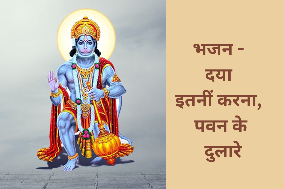 भजन - दया इतनीं करना, पवन के दुलारे